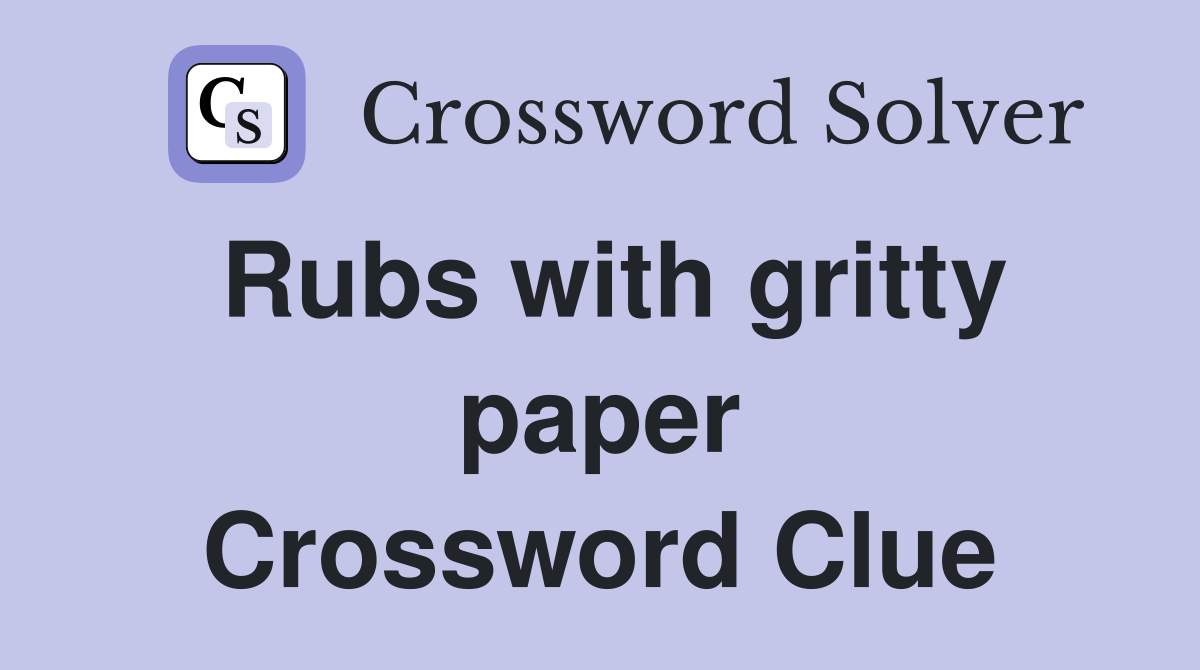 Rubs with gritty paper Crossword Clue