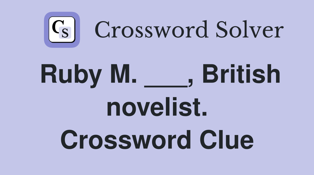 Ruby M. ___, British novelist. Crossword Clue