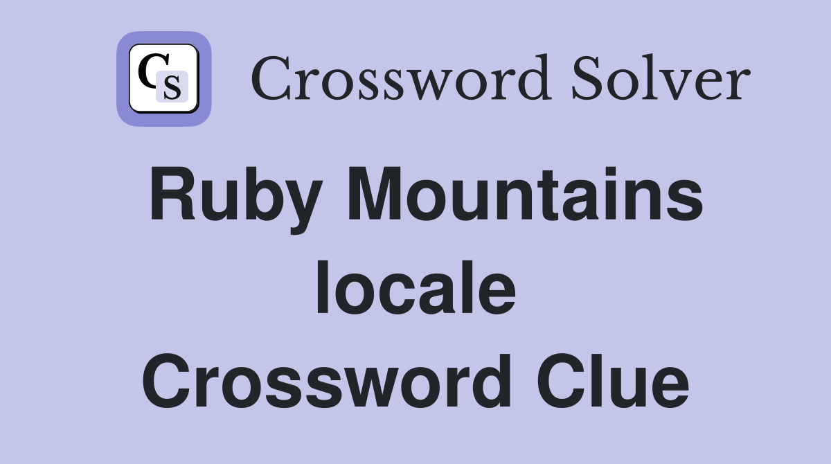 Ruby Mountains locale Crossword Clue