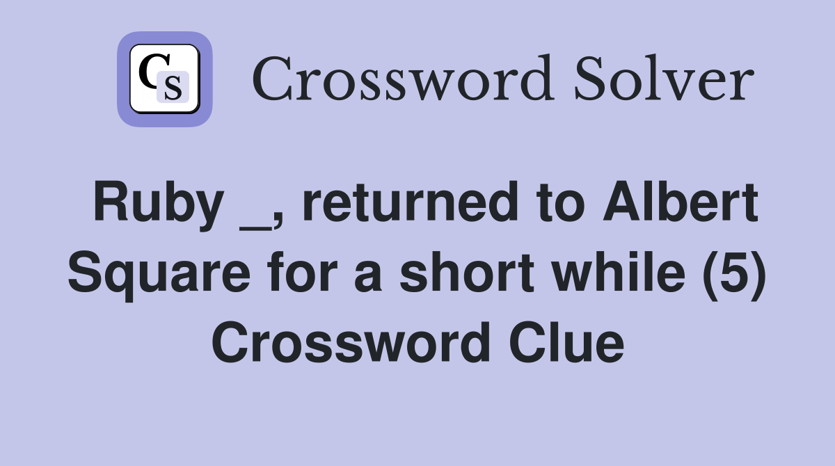 Ruby _, returned to Albert Square for a short while (5) Crossword Clue