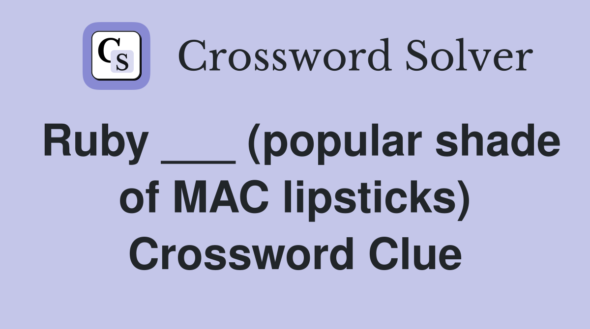 Ruby ___ (popular shade of MAC lipsticks) Crossword Clue