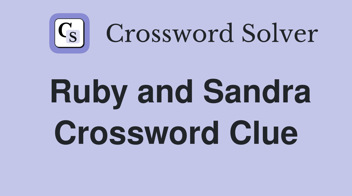 Ruby and Sandra Crossword Clue