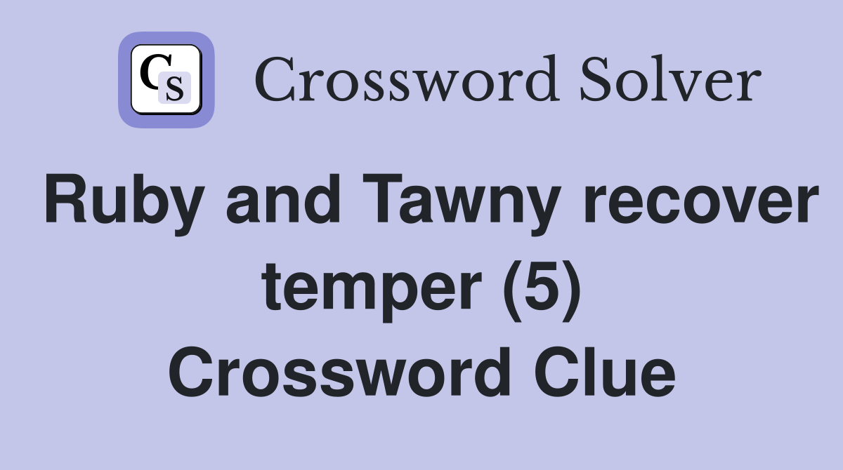 Ruby and Tawny recover temper (5) Crossword Clue