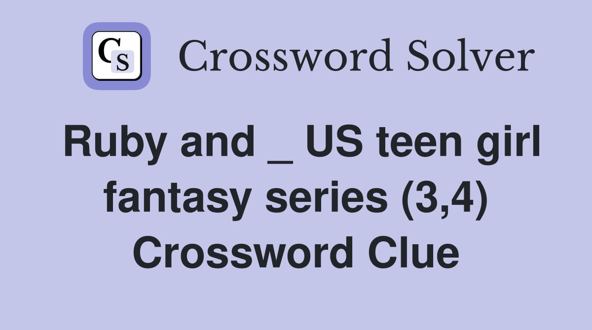 Ruby and _ US teen girl fantasy series (3,4) Crossword Clue