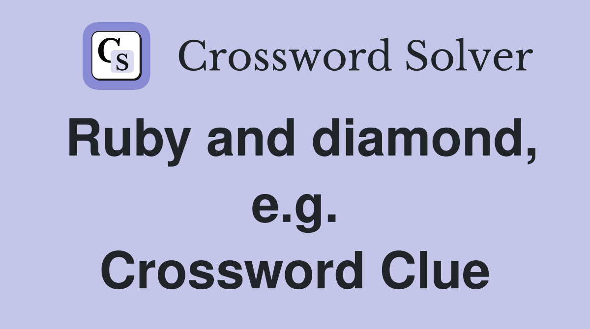 Ruby and diamond, e.g. Crossword Clue