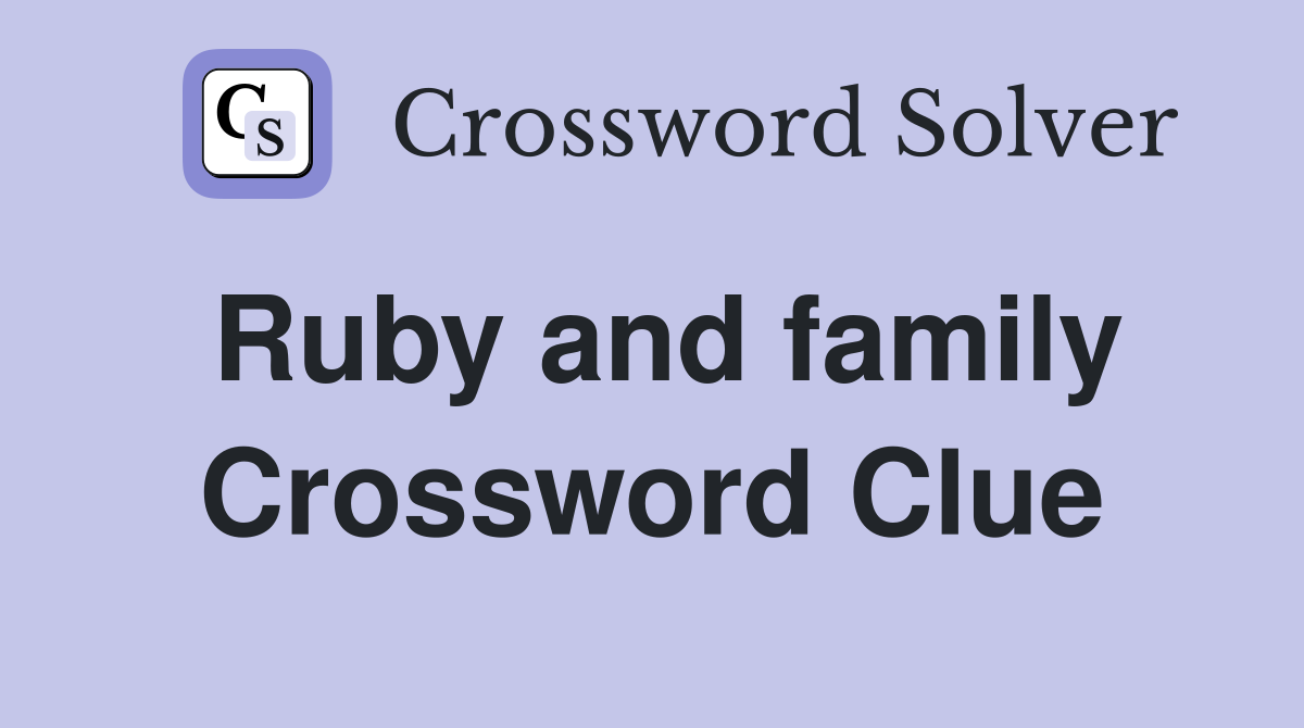 Ruby and family Crossword Clue