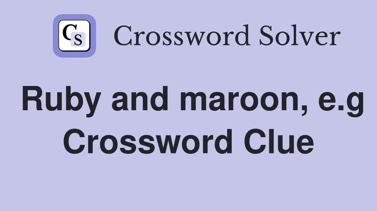 Ruby and maroon, e.g Crossword Clue
