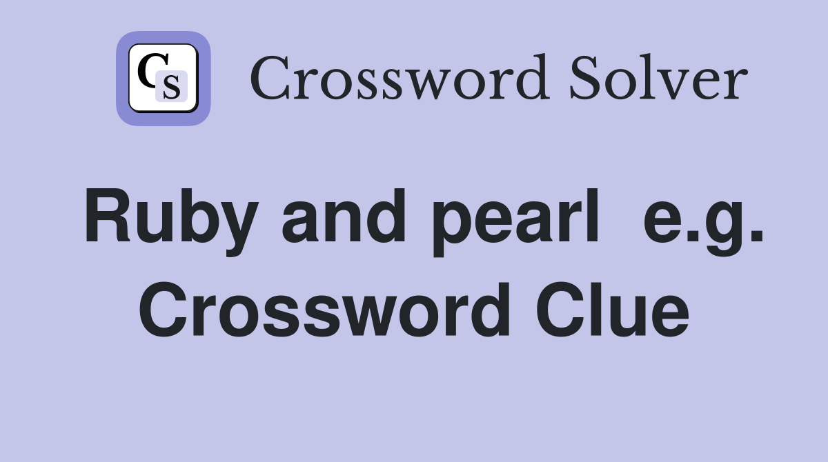 Ruby and pearl  e.g. Crossword Clue