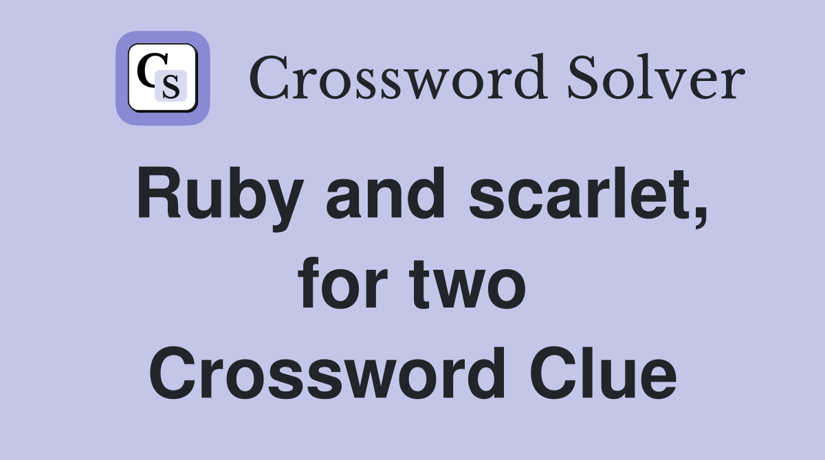 Ruby and scarlet, for two Crossword Clue