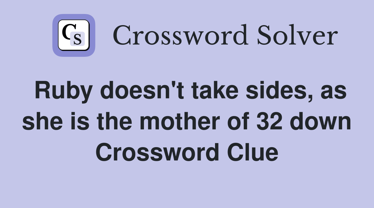 Ruby doesn't take sides, as she is the mother of 32 down Crossword Clue