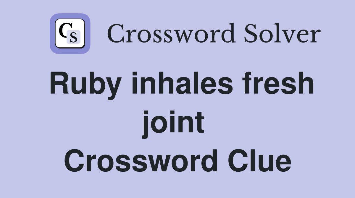 Ruby inhales fresh joint  Crossword Clue