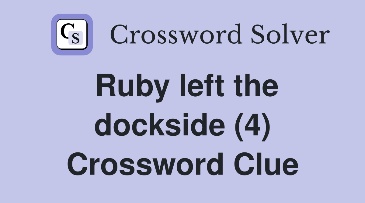 Ruby left the dockside (4) Crossword Clue