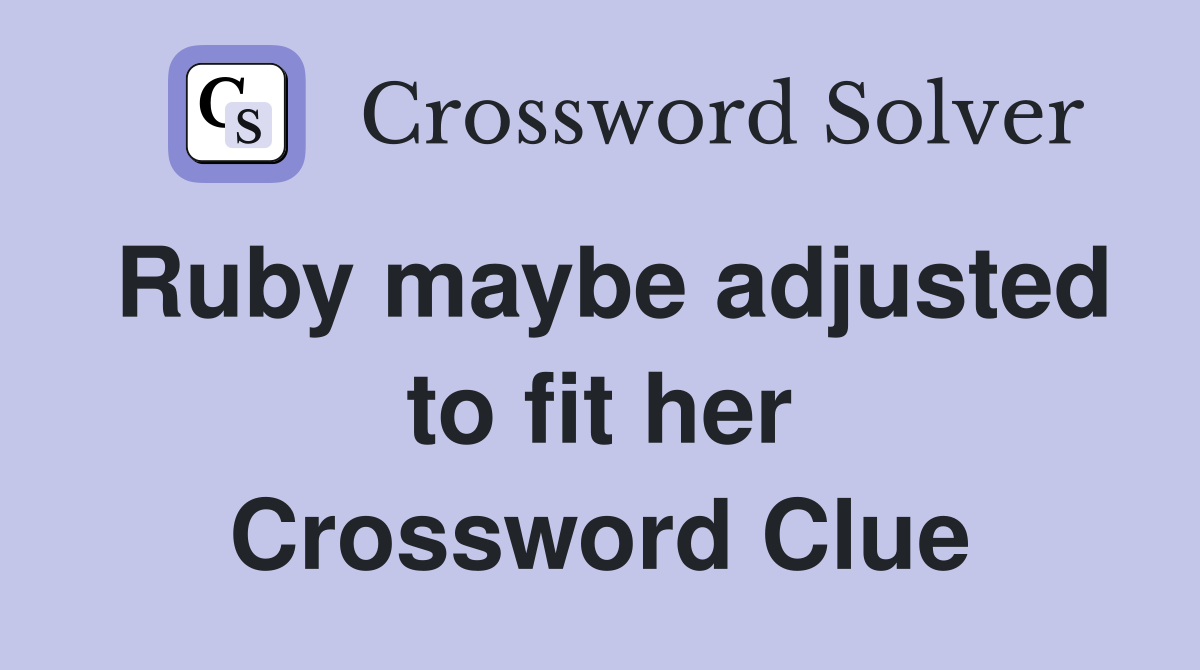Ruby maybe adjusted to fit her Crossword Clue