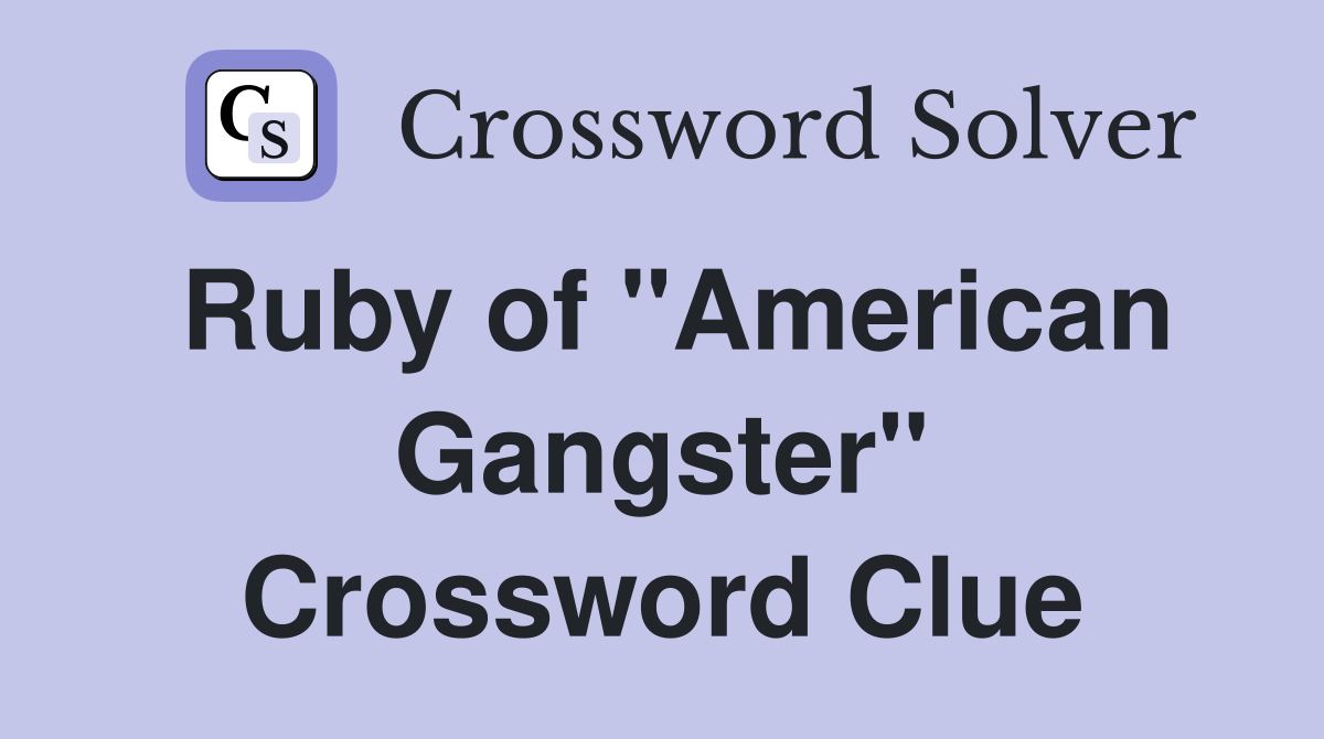 Ruby of "American Gangster" Crossword Clue