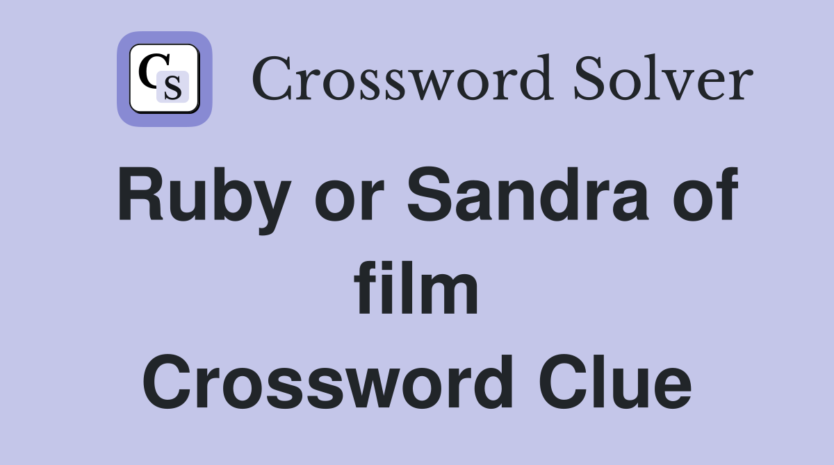 Ruby or Sandra of film Crossword Clue