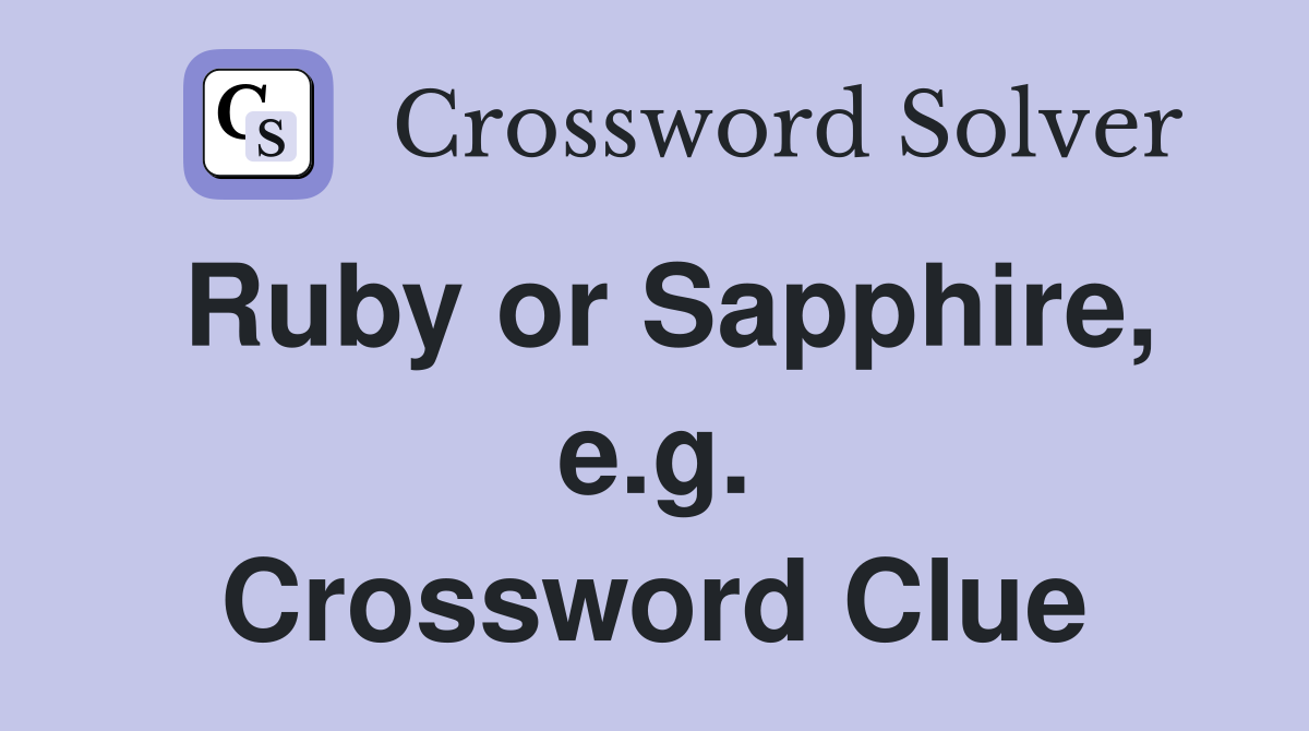 Ruby or Sapphire, e.g. Crossword Clue