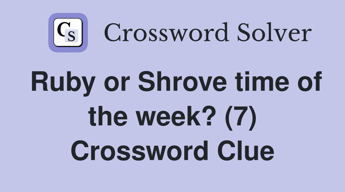 Ruby or Shrove time of the week? (7) Crossword Clue