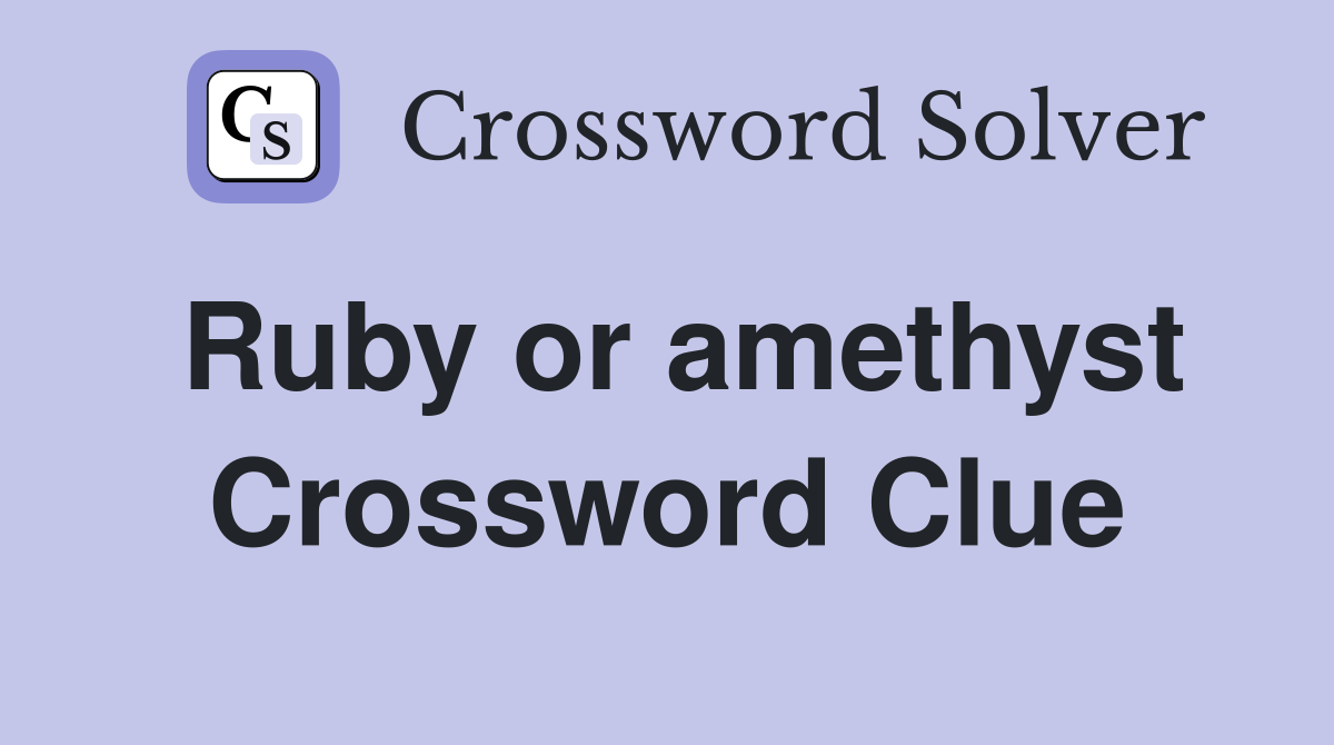 Ruby or amethyst Crossword Clue