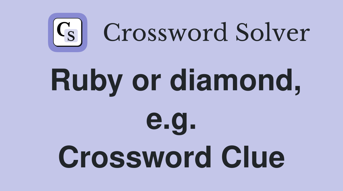 Ruby or diamond, e.g. Crossword Clue