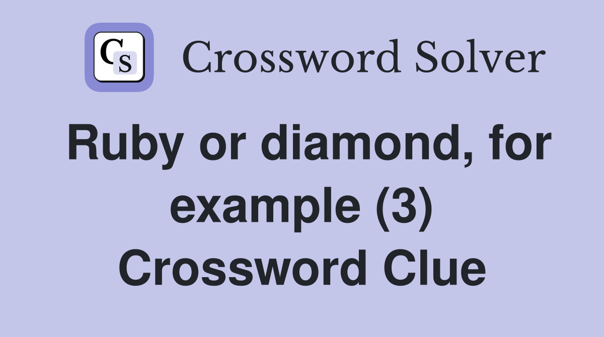Ruby or diamond, for example (3) Crossword Clue
