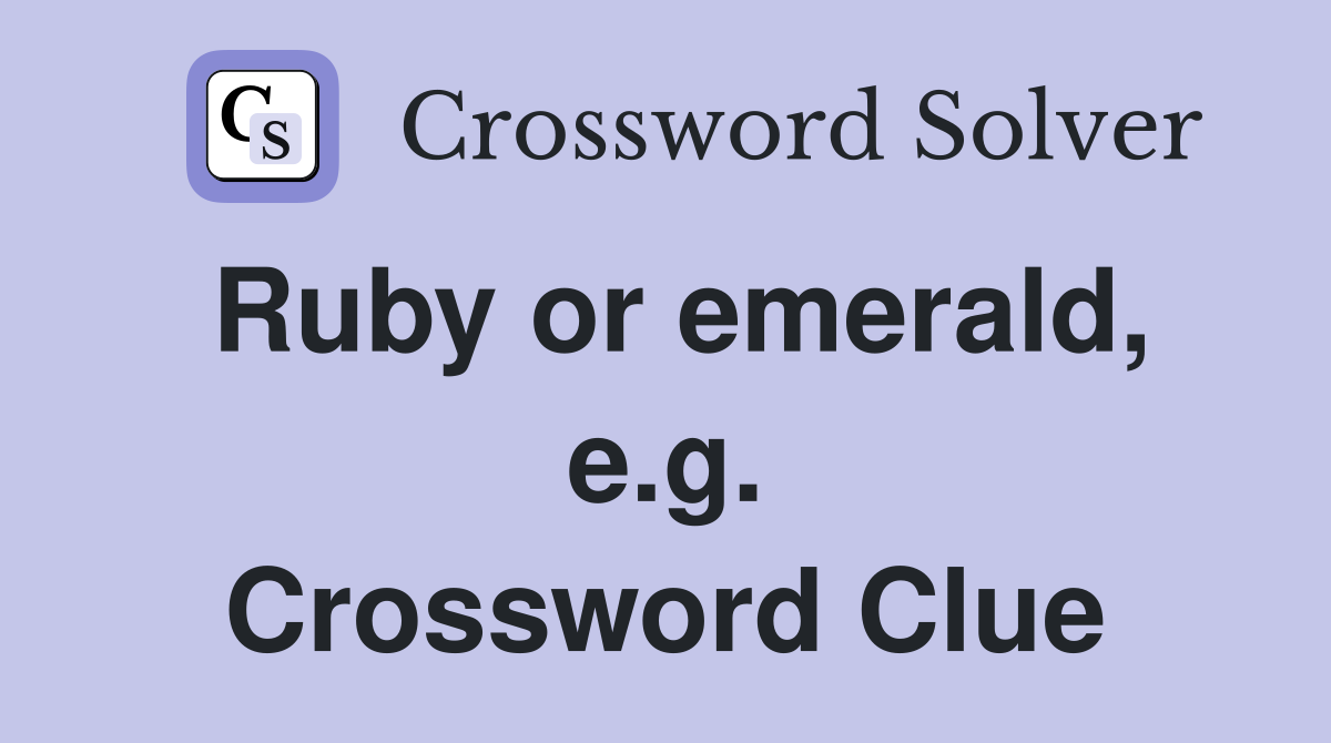 Ruby or emerald, e.g. Crossword Clue