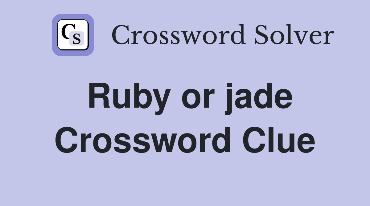 Ruby or jade Crossword Clue