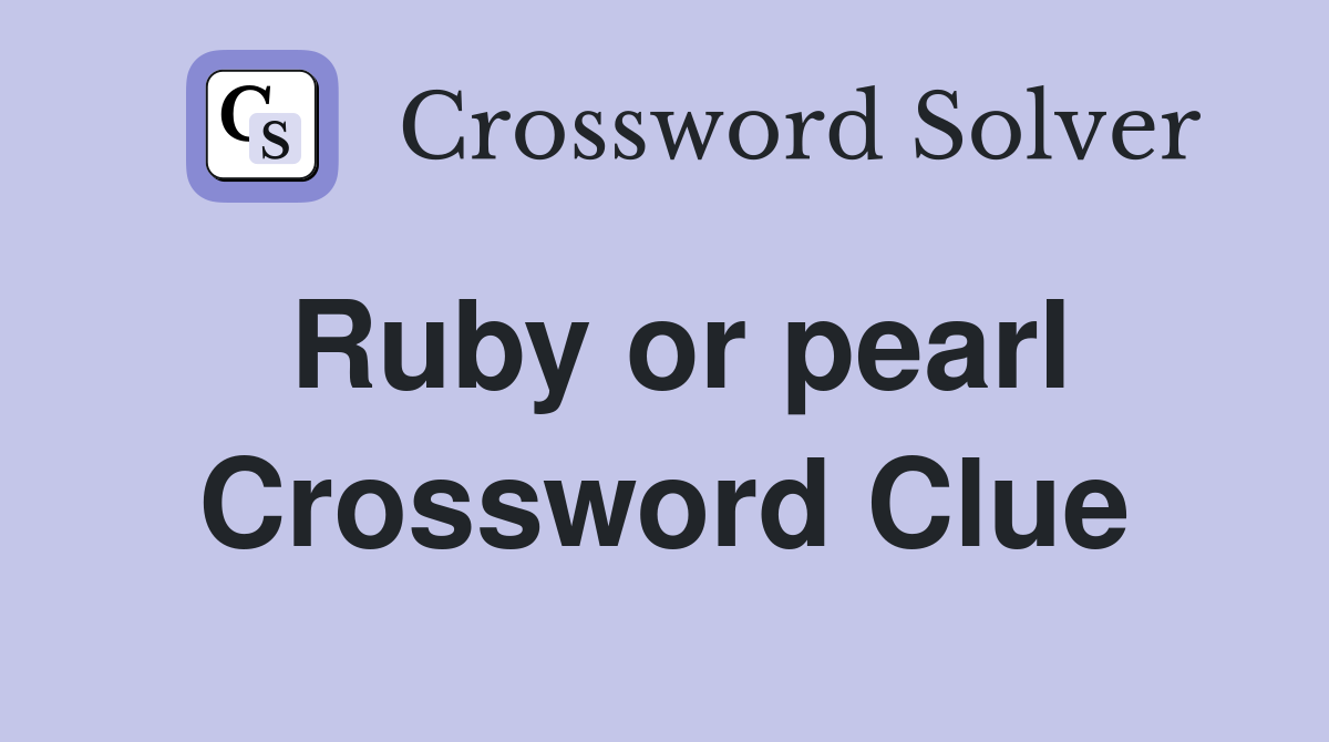 Ruby or pearl Crossword Clue