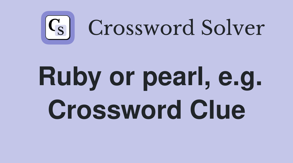Ruby or pearl, e.g. Crossword Clue