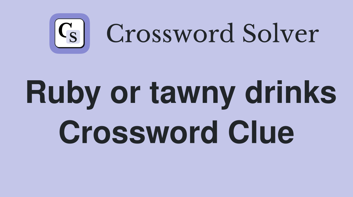 Ruby or tawny drinks Crossword Clue