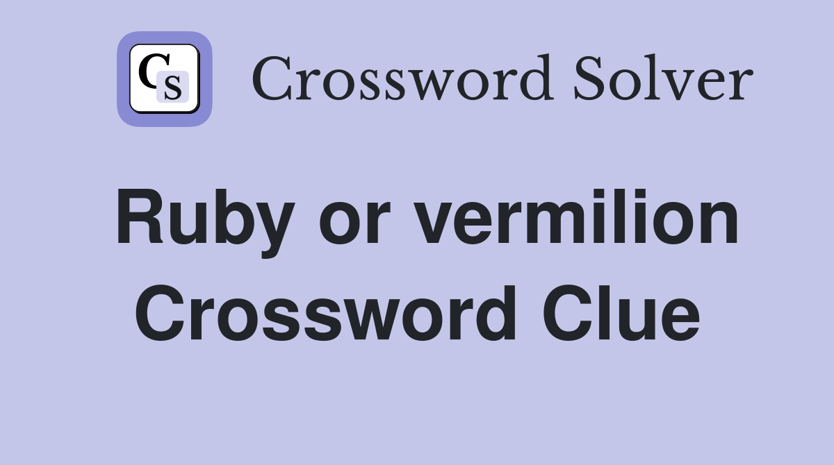 Ruby or vermilion Crossword Clue