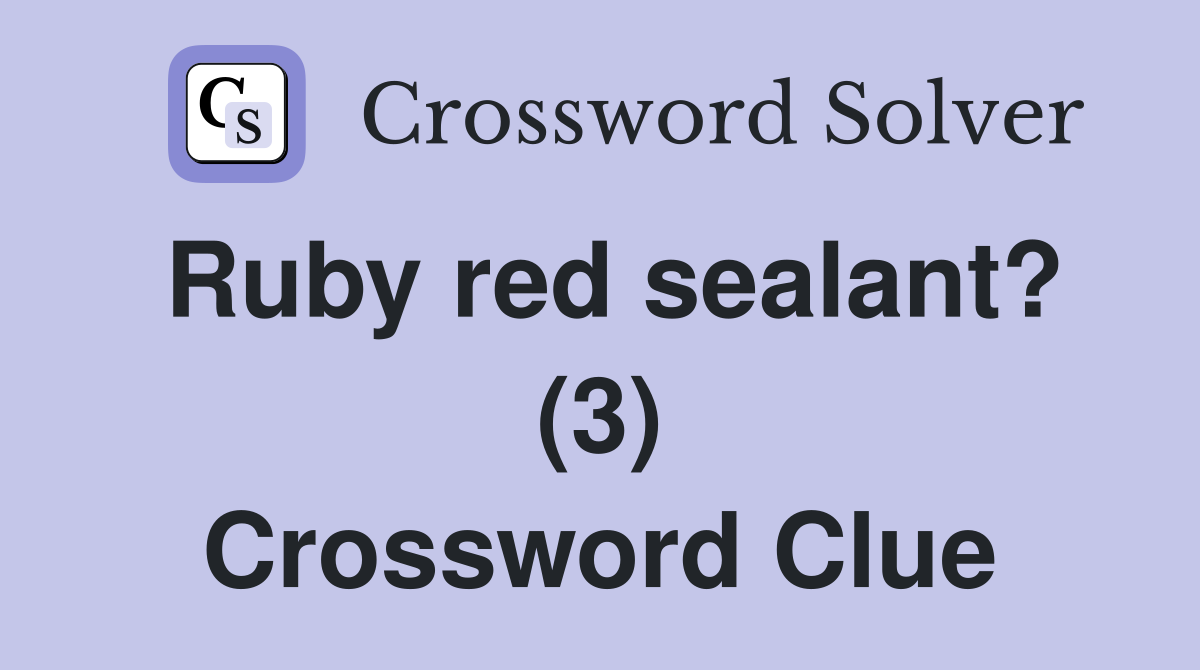 Ruby red sealant? (3) Crossword Clue