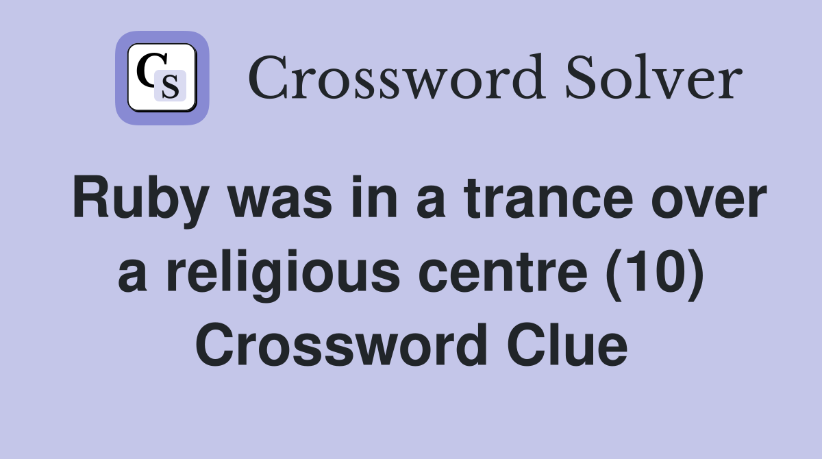 Ruby was in a trance over a religious centre (10) Crossword Clue