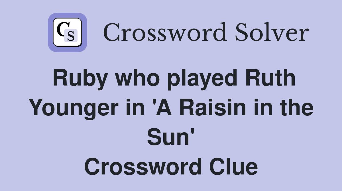Ruby who played Ruth Younger in 'A Raisin in the Sun' Crossword Clue