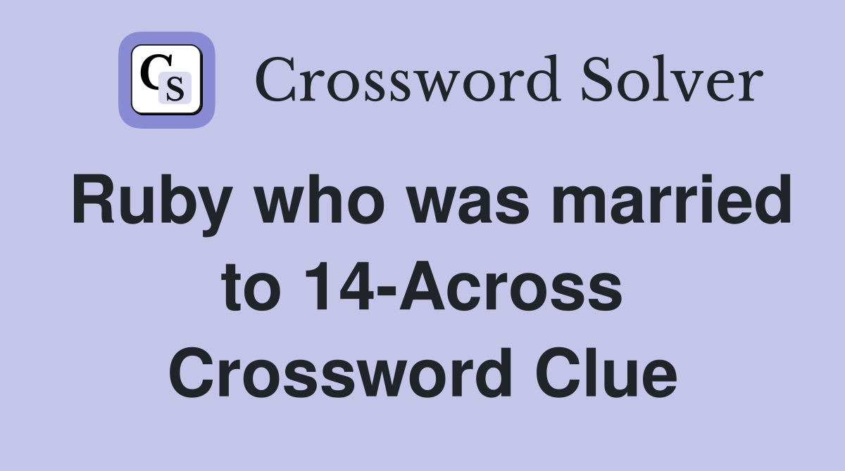 Ruby who was married to 14-Across Crossword Clue