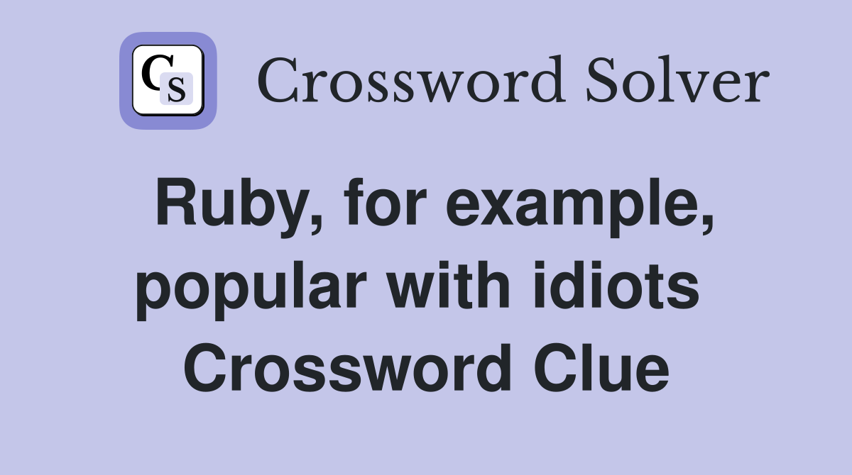 Ruby, for example, popular with idiots  Crossword Clue