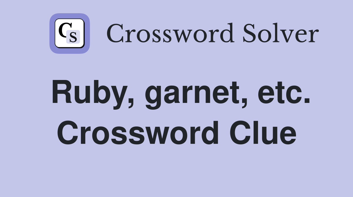 Ruby, garnet, etc. Crossword Clue