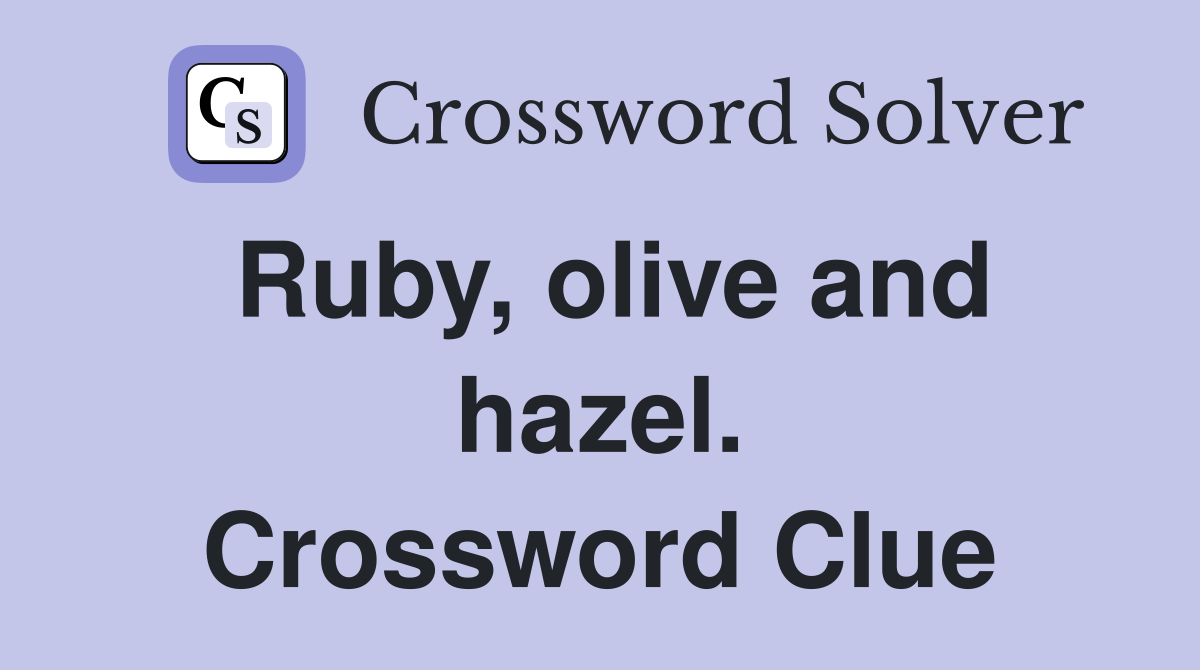 Ruby, olive and hazel. Crossword Clue