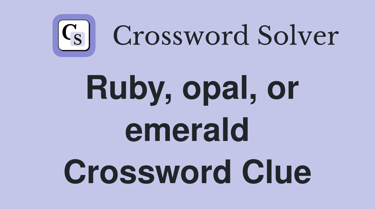 Ruby, opal, or emerald Crossword Clue