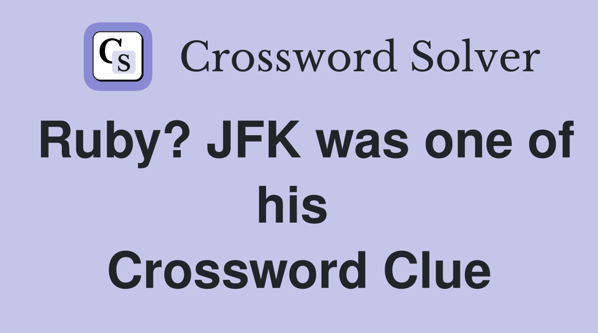 Ruby? JFK was one of his  Crossword Clue