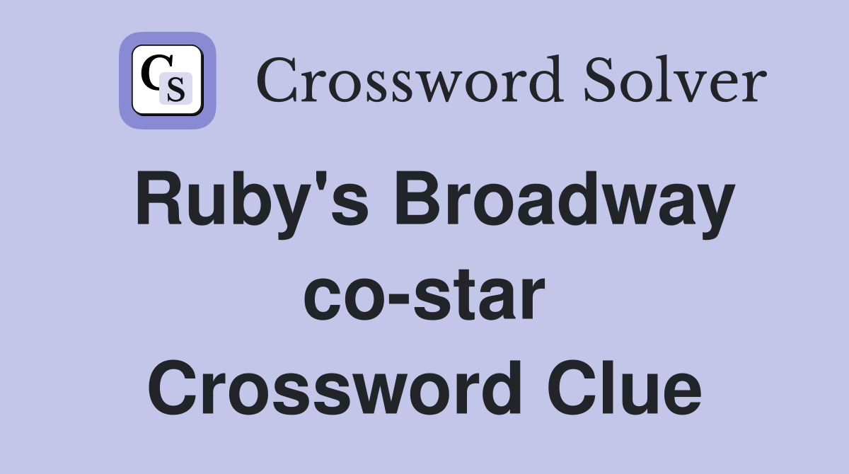 Ruby's Broadway co-star Crossword Clue