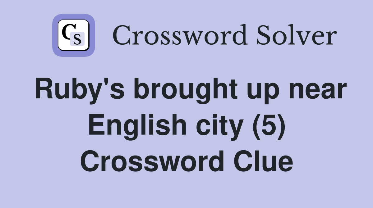 Ruby's brought up near English city (5) Crossword Clue