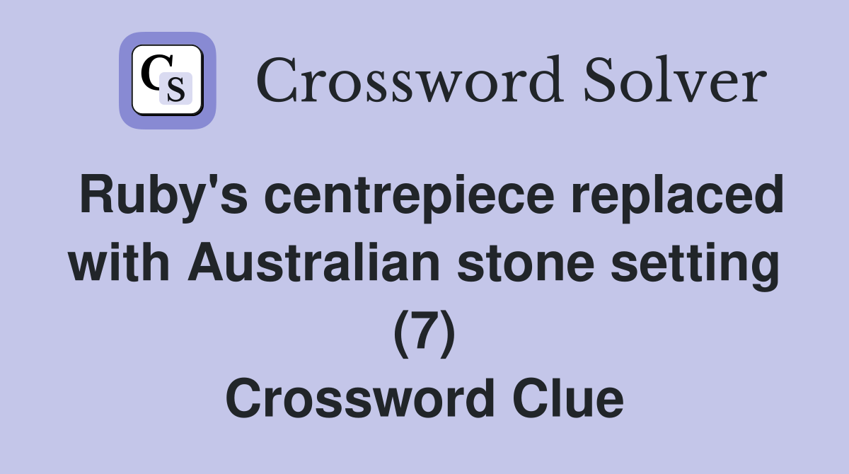 Ruby's centrepiece replaced with Australian stone setting (7) Crossword Clue