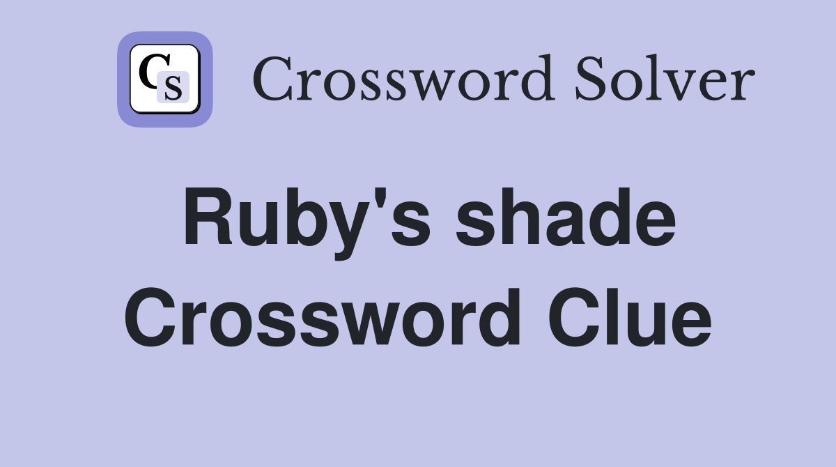 Ruby's shade Crossword Clue