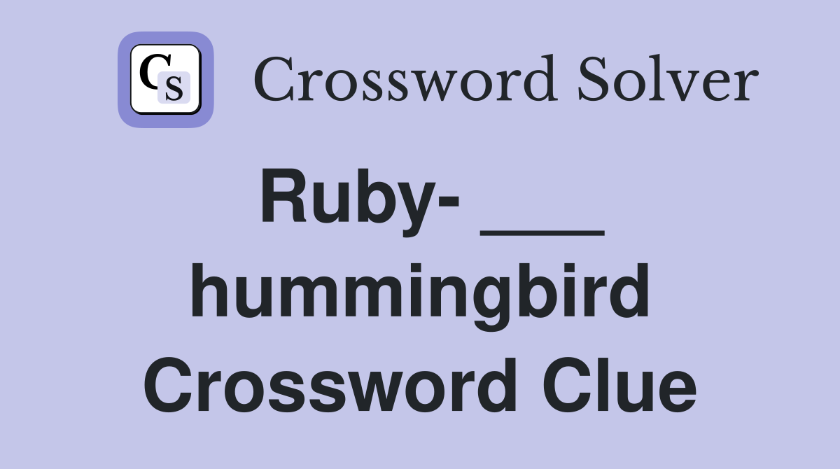 Ruby- ___ hummingbird Crossword Clue