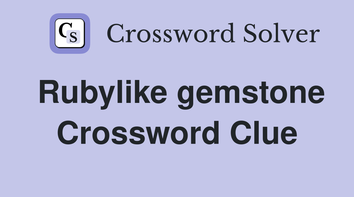 Rubylike gemstone Crossword Clue