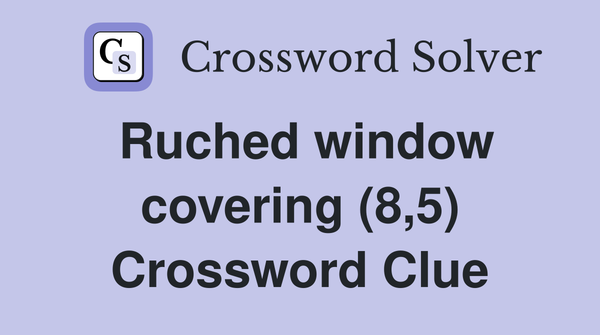 Ruched window covering (8,5) Crossword Clue