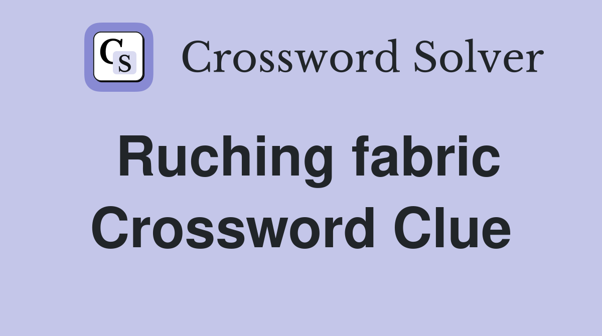 Ruching fabric Crossword Clue