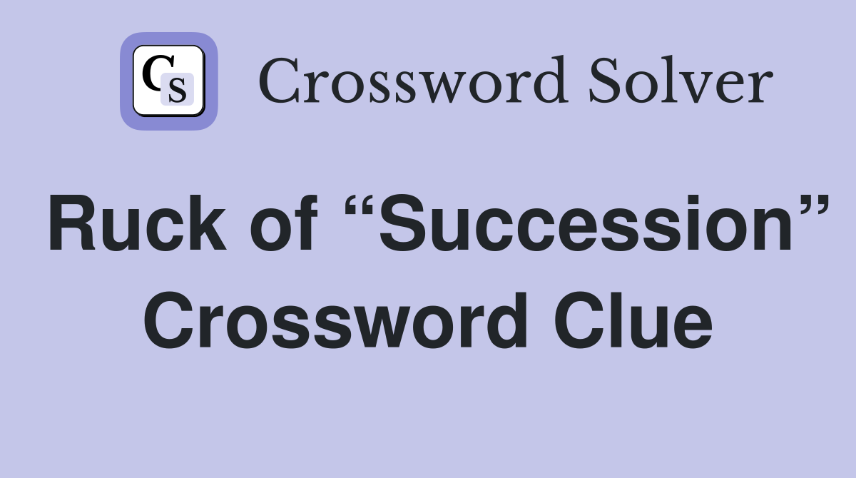 Ruck of “Succession” Crossword Clue