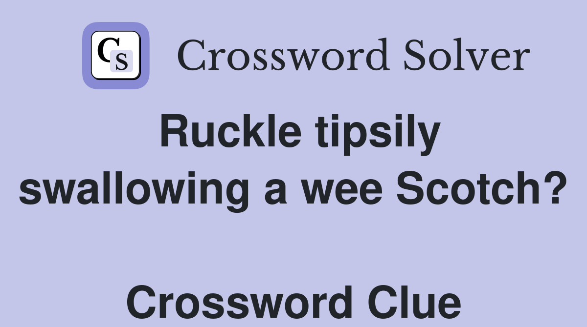 Ruckle tipsily swallowing a wee Scotch?  Crossword Clue