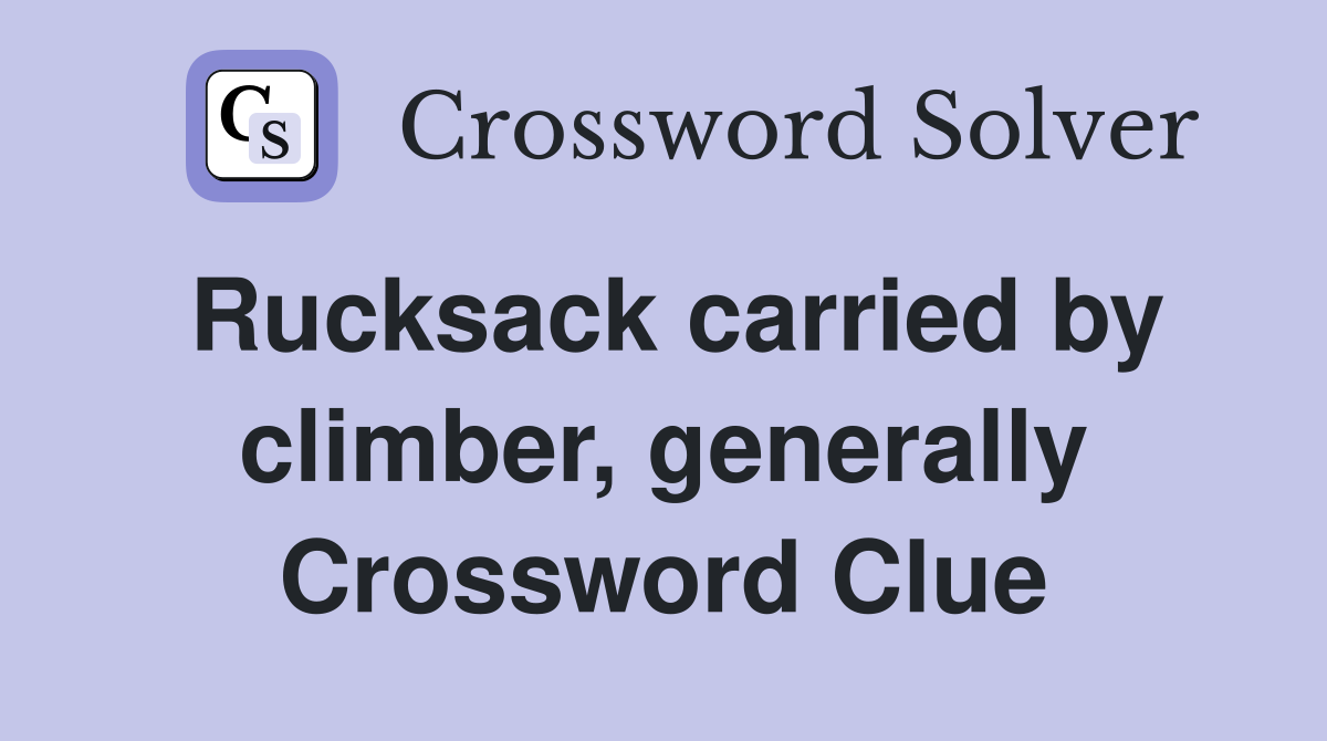 Rucksack carried by climber, generally Crossword Clue